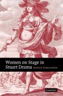 Women on Stage in Stuart Drama di Sophie Tomlinson edito da Cambridge University Press