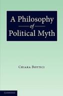 A Philosophy of Political Myth di Chiara Bottici edito da Cambridge University Press