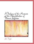 A Defence Of The Measures Of The Administration Of Thomas Jefferson di John Taylor edito da Bibliolife
