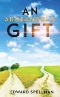 An Archangel's Gift: A personal journey through instinct, intuition, research, and revelation. di Edward Spellman edito da LIGHTNING SOURCE INC