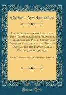 Annual Reports of the Selectmen, Town Treasurer, School Treasurer, Librarian of the Public Library and Board of Education of the Town of Durham, for t di Durham New Hampshire edito da Forgotten Books