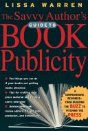 The Savvy Author's Guide to Book Publicity: A Comprehensive Resource -- From Building the Buzz to Pitching the Press di Lissa Warren edito da DA CAPO LIFELONG BOOKS