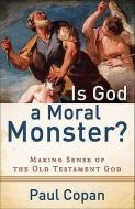 Is God a Moral Monster? di Paul Copan edito da Baker Publishing Group