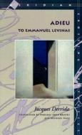 Adieu to Emmanuel Levinas di Jacques Derrida edito da Stanford University Press