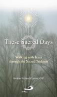 These Sacred Days: Walking with Jesus Through the Sacred Triduum di Richard Contino edito da St. Pauls