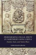 Performing Filial Piety in Northern Song China: Family, State, and Native Place di Cong Ellen Zhang edito da UNIV OF HAWAII PR
