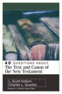 40 Questions about the Text and Canon of the New Testament di Charles L. Quarles, L. Scott Kellum edito da KREGEL PUBN