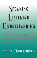 Speaking, Listening, Understanding di Heinz Zimmermann edito da LINDISFARNE PR