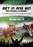 Get in and Win Pro Football Playbook: For Predicting Scores and Placing Winner Wagers by a Wall Street Investment Manager di William O. Hall, William O. Hall III edito da Bookworm Sports
