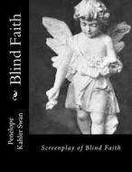 Screenplay of Blind Faith di Penelope Kahler Swan edito da Penelope Kahler Swan