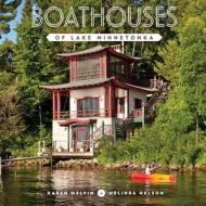 Boathouses of Lake Minnetonka di Karen Melvin, Melinda Nelson edito da BAKER PLACE PR LLC