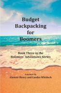 Budget Backpacking for Boomers di Alastair Henry, Candas Whitlock edito da Alastair Henry