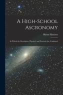 A High-school Ascronomy: in Which the Descriptive, Physical, and Practical Are Combined di Hiram Mattison edito da LIGHTNING SOURCE INC