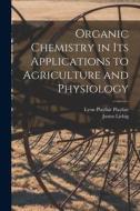 Organic Chemistry in its Applications to Agriculture and Physiology di Justus Liebig, Lyon Playfair Playfair edito da LEGARE STREET PR
