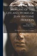 Memoirs of the Life and Works of Jean Antoine Houdon: The Sculptor of Voltaire and of Washington di Charles Henry Hart, Edward Biddle edito da LEGARE STREET PR