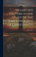 Neglected Factors in the Study of the Early Progress of Christianity di James Orr edito da LEGARE STREET PR