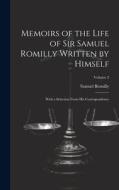 Memoirs of the Life of Sir Samuel Romilly Written by Himself; With a Selection From His Correspondence; Volume 2 di Samuel Romilly edito da LEGARE STREET PR