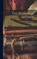 The Runaway Browns: A Story of Small Stories di Henry Cuyler Bunner edito da LEGARE STREET PR