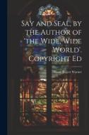 Say and Seal, by the Author of 'the Wide, Wide World'. Copyright Ed di Susan Bogert Warner edito da LEGARE STREET PR