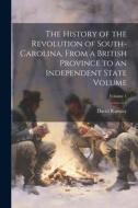 The History of the Revolution of South-Carolina, From a British Province to an Independent State Volume; Volume 1 di David Ramsay edito da LEGARE STREET PR
