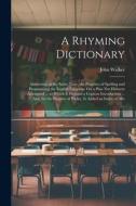 A Rhyming Dictionary: Answering, at the Same Time, the Purposes of Spelling and Pronouncing the English Language On a Plan Not Hitherto Atte di John Walker edito da LEGARE STREET PR