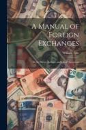 A Manual of Foreign Exchanges: In the Direct, Indirect, and Cross Operations di William Tate edito da LEGARE STREET PR