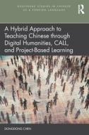 A Hybrid Approach To Teaching Chinese Through Digital Humanities, CALL, And Project-Based Learning di Dongdong Chen edito da Taylor & Francis Ltd
