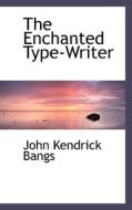 The Enchanted Typewriter di John Kendrick Bangs edito da Bibliolife