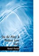 The Air Pilot; A Modern Love Story di Randall Parrish edito da Bibliolife