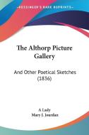 The Althorp Picture Gallery: And Other Poetical Sketches (1836) di A. Lady, Mary J. Jourdan edito da Kessinger Publishing
