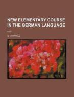 New Elementary Course in the German Language di G. Campbell edito da Rarebooksclub.com