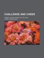 Challenge and Cheer; Sunday Studies in Week-Day Religion di Joseph Warschauer edito da Rarebooksclub.com