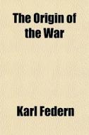 The Origin Of The War di Karl Federn edito da General Books Llc