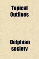 Topical Outlines di Delphian Society edito da General Books