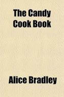 The Candy Cook Book di Alice Bradley edito da General Books