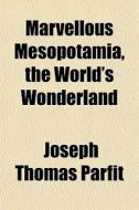 Marvellous Mesopotamia, The World's Wond di Joseph Thomas Parfit edito da General Books