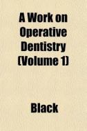 A Work On Operative Dentistry Volume 1 di Black edito da General Books