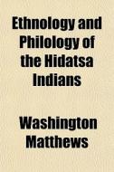 Ethnology And Philology Of The Hidatsa Indians di Washington Matthews edito da General Books Llc