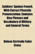 Soldiers' Spoken French, With Correct Ph di Hlne Gertrude Fodor Cross edito da General Books