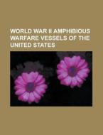 World War II amphibious warfare vessels of the United States di Books Group edito da Books LLC, Reference Series