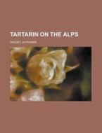 Tartarin On The Alps di Alphonse Daudet edito da Rarebooksclub.com