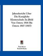 Jahresbericht Uber Die Konigliche Klosterschule Zu Jlfeld Von Ostern 1906 Bis Ostern 1907 (1907) di Paul Meyer, Rudolf Mucke edito da Kessinger Publishing
