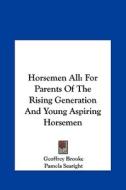 Horsemen All: For Parents of the Rising Generation and Young Aspiring Horsemen di Geoffrey Brooke edito da Kessinger Publishing