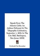 Signals from the Atlantic Cable: An Address Delivered at the Telegraphic Celebration, September 1, 1858, in the City Hall, Burlington, New Jersey (185 di Cortlandt Van Rensselaer edito da Kessinger Publishing