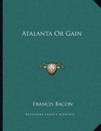 Atalanta or Gain di Francis Bacon edito da Kessinger Publishing