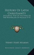 History of Latin Christianity: Including That of the Popes to the Pontificate of Nicolas V V5 di Henry Hart Milman edito da Kessinger Publishing