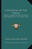 A Revision of the Treaty: Being a Sequel to the Economic Consequences of the Peace (1922) di John Maynard Keynes edito da Kessinger Publishing