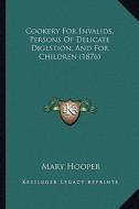 Cookery for Invalids, Persons of Delicate Digestion, and for Children (1876) di Mary Hooper edito da Kessinger Publishing