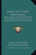 Diary of a Daly Debutante: Being Passages from the Journal of a Member of Augustin Daly's Famous Company of Players (1910) di Dora Knowlton Thompson Ranous edito da Kessinger Publishing