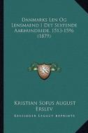 Danmarks Len Og Lensmaend I Det Sextende Aarhundrede, 1513-1596 (1879) di Kristian Sofus August Erslev edito da Kessinger Publishing